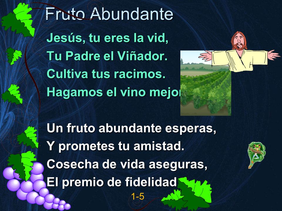 Fruto Abundante Jesús, tu eres la vid, Tu Padre el Viñador.