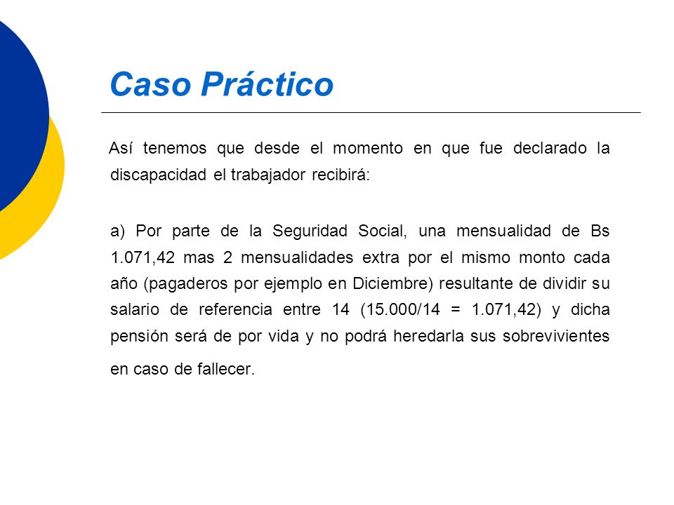 Caso Práctico Así tenemos que desde el momento en que fue declarado la discapacidad el trabajador recibirá: