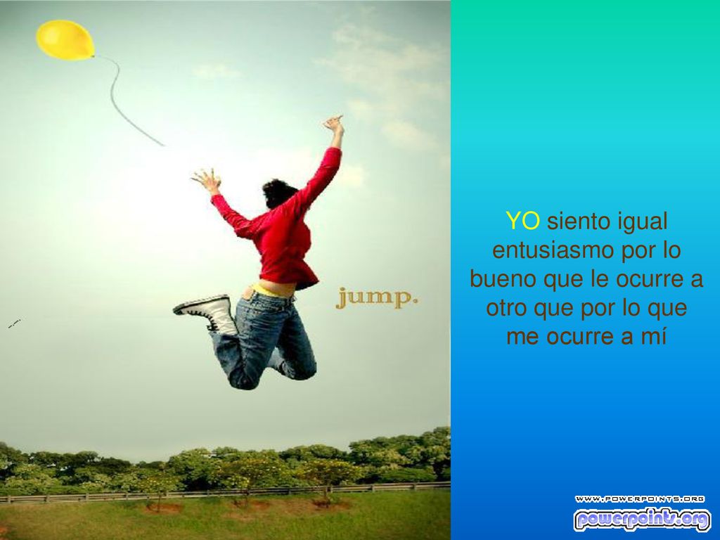 YO siento igual entusiasmo por lo bueno que le ocurre a otro que por lo que me ocurre a mí