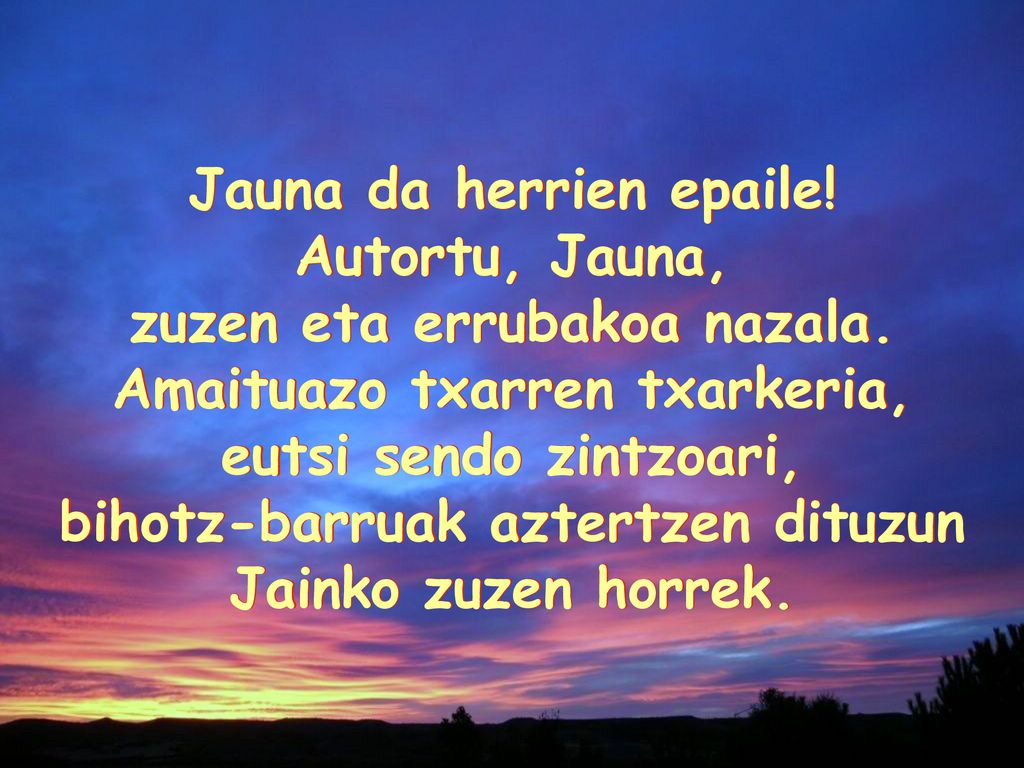 Jauna da herrien epaile! Autortu, Jauna, zuzen eta errubakoa nazala.