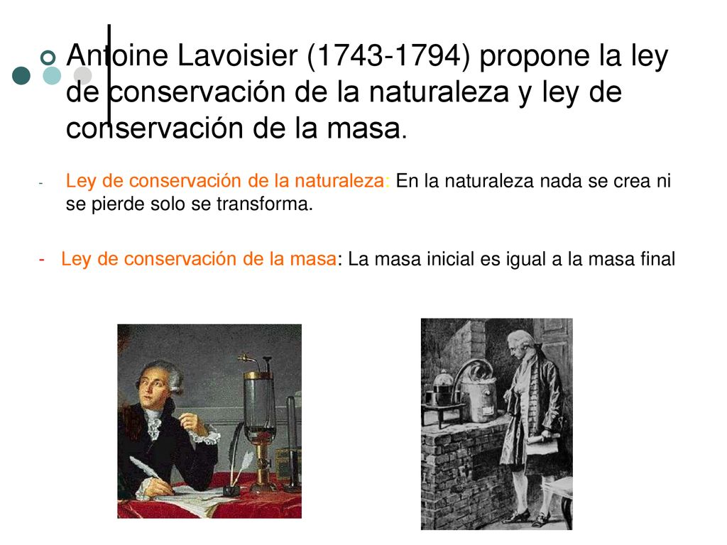 Antoine Lavoisier ( ) propone la ley de conservación de la naturaleza y ley de conservación de la masa.