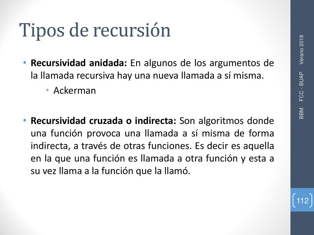 Tipos de recursión Recursividad anidada: En algunos de los argumentos de la llamada recursiva hay una nueva llamada a sí misma.