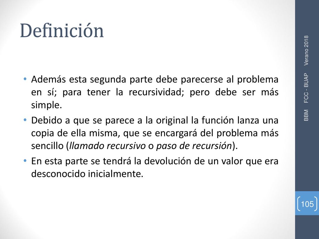 Definición Además esta segunda parte debe parecerse al problema en sí; para tener la recursividad; pero debe ser más simple.