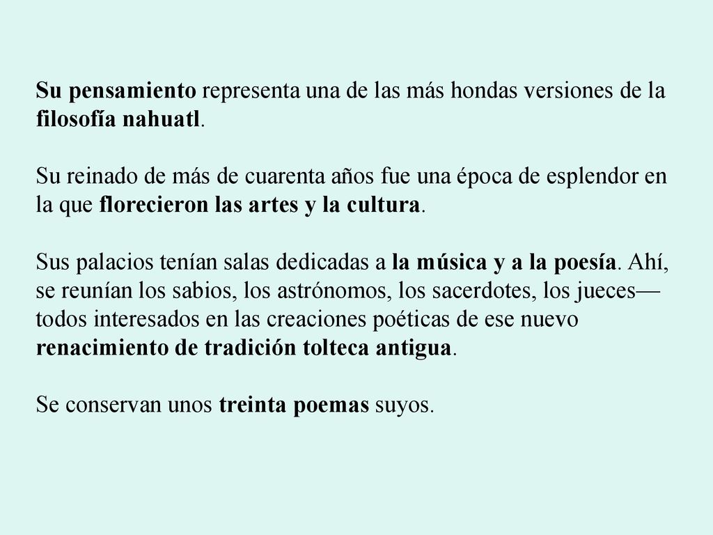 Su pensamiento representa una de las más hondas versiones de la filosofía nahuatl.