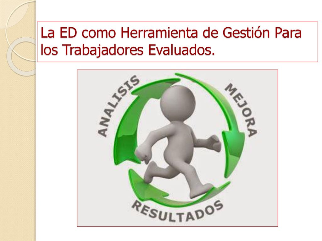 La ED como Herramienta de Gestión Para los Trabajadores Evaluados.