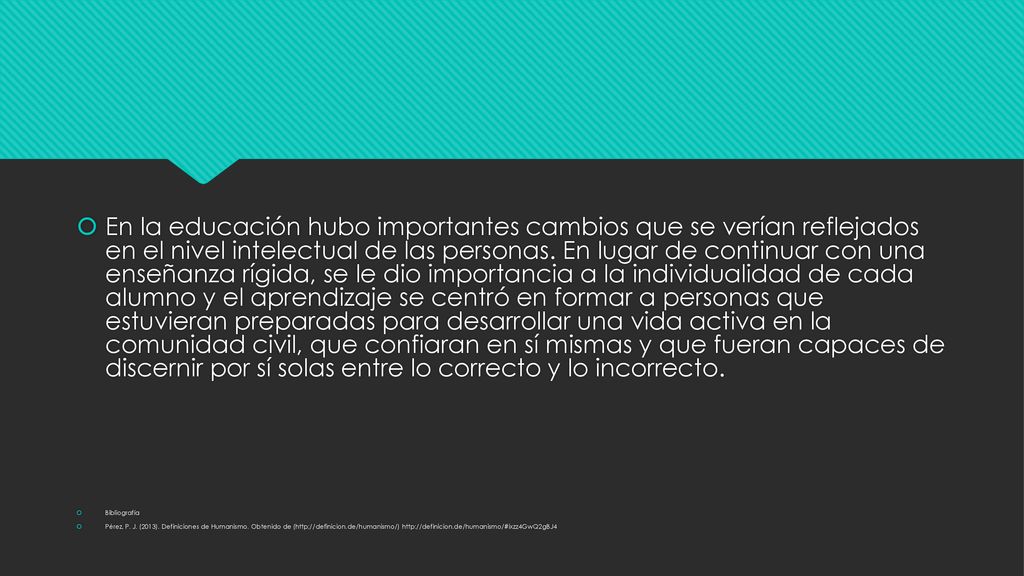 En la educación hubo importantes cambios que se verían reflejados en el nivel intelectual de las personas. En lugar de continuar con una enseñanza rígida, se le dio importancia a la individualidad de cada alumno y el aprendizaje se centró en formar a personas que estuvieran preparadas para desarrollar una vida activa en la comunidad civil, que confiaran en sí mismas y que fueran capaces de discernir por sí solas entre lo correcto y lo incorrecto.
