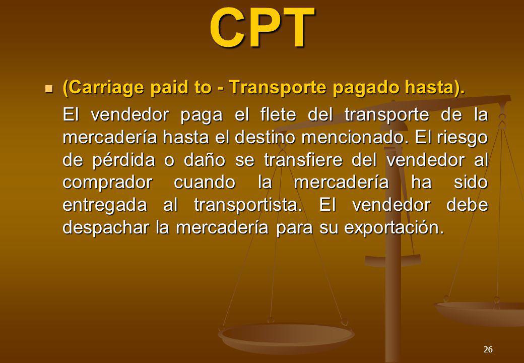 CPT (Carriage paid to - Transporte pagado hasta).