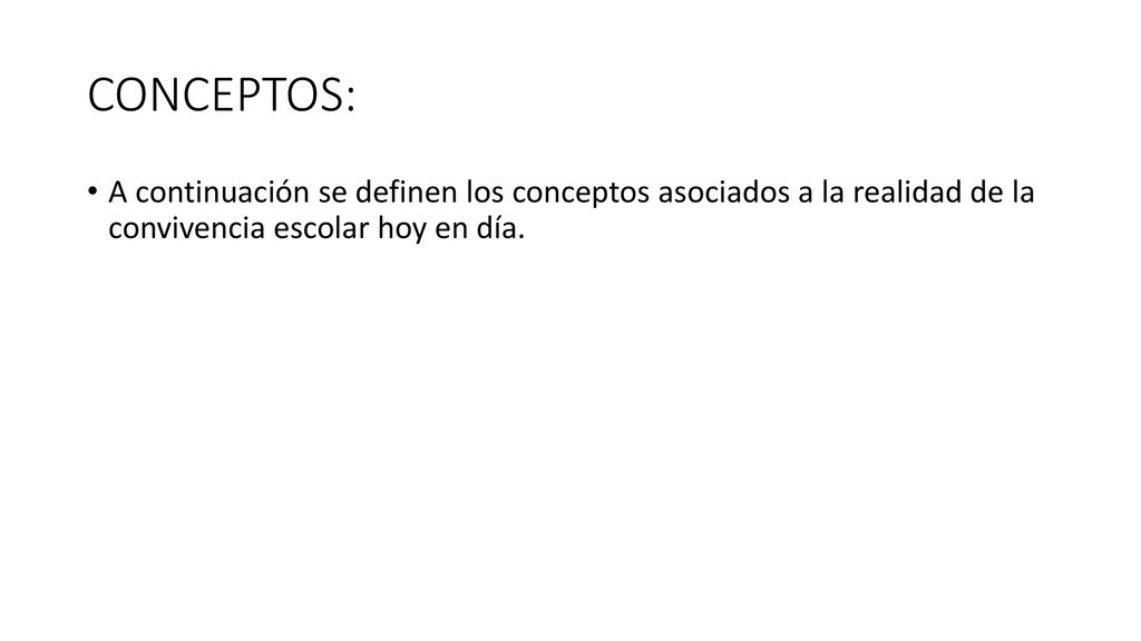 CONCEPTOS: A continuación se definen los conceptos asociados a la realidad de la convivencia escolar hoy en día.