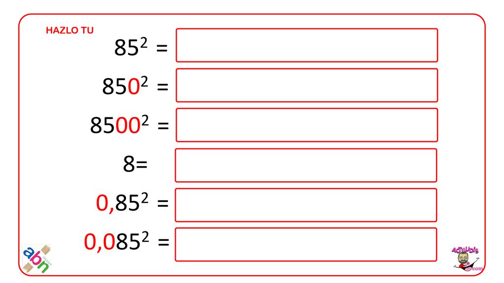 HAZLO TU 852 = 8502 = = 8= 0,852 = 0,0852 =