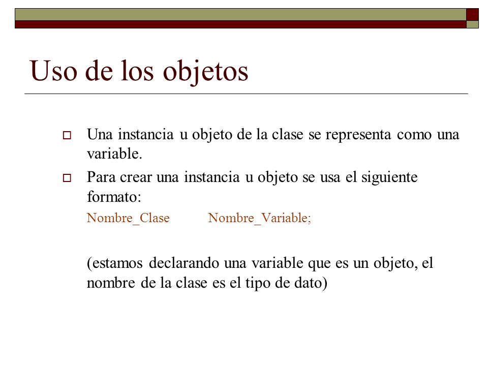 Uso de los objetos Una instancia u objeto de la clase se representa como una variable.