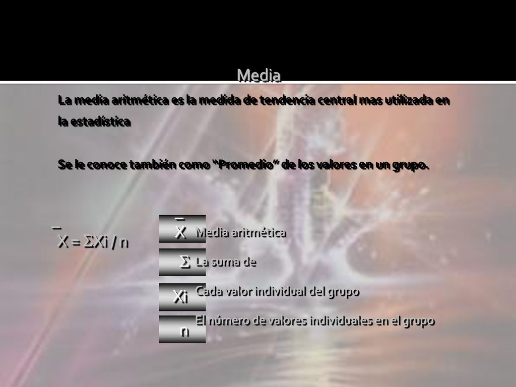 Media La media aritmética es la medida de tendencia central mas utilizada en la estadística.