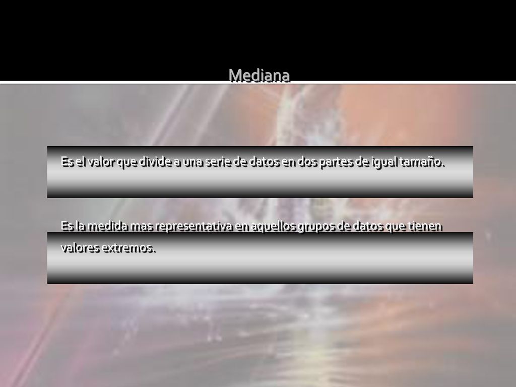 Mediana Es el valor que divide a una serie de datos en dos partes de igual tamaño.