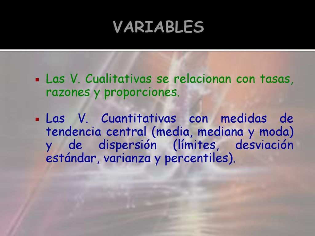 VARIABLES Las V. Cualitativas se relacionan con tasas, razones y proporciones.
