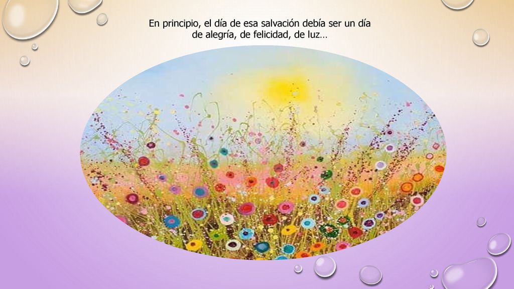 En principio, el día de esa salvación debía ser un día de alegría, de felicidad, de luz…