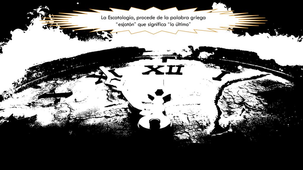 La Escatología, procede de la palabra griega esjatón que significa lo último