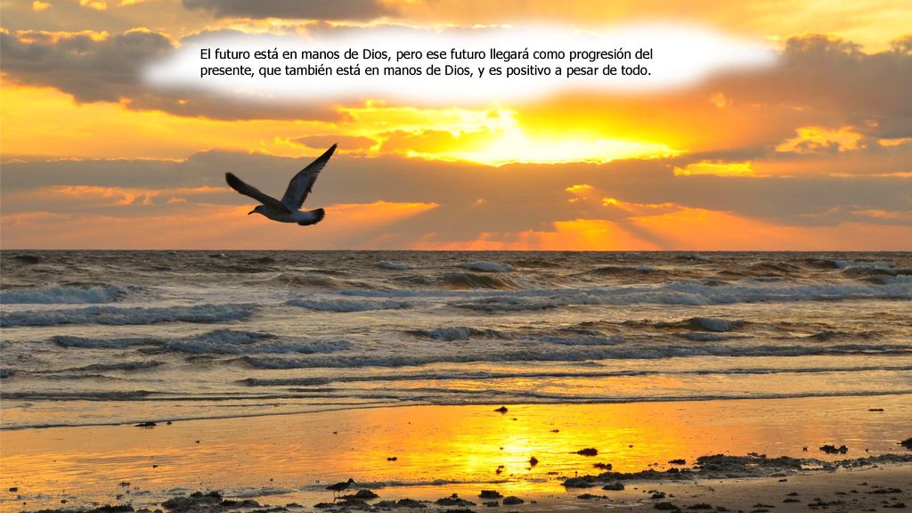 El futuro está en manos de Dios, pero ese futuro llegará como progresión del presente, que también está en manos de Dios, y es positivo a pesar de todo.