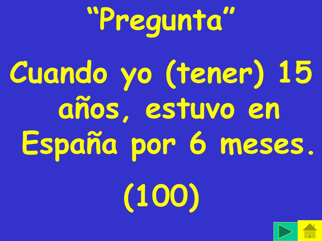 Cuando yo (tener) 15 años, estuvo en España por 6 meses.
