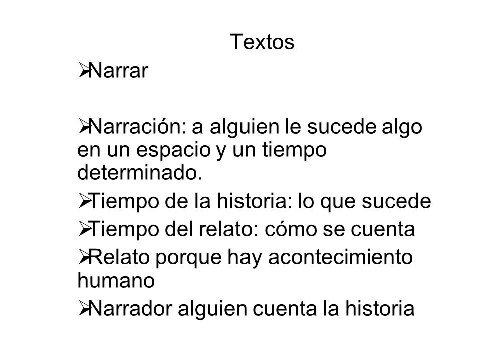 Textos Narrar. Narración: a alguien le sucede algo en un espacio y un tiempo determinado. Tiempo de la historia: lo que sucede.