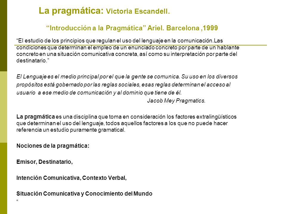 La pragmática: Victoria Escandell. Introducción a la Pragmática Ariel. Barcelona ,1999