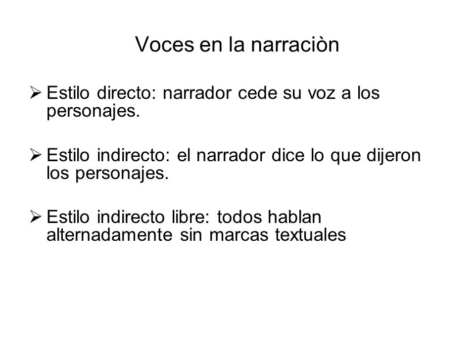 Voces en la narraciòn Estilo directo: narrador cede su voz a los personajes. Estilo indirecto: el narrador dice lo que dijeron los personajes.