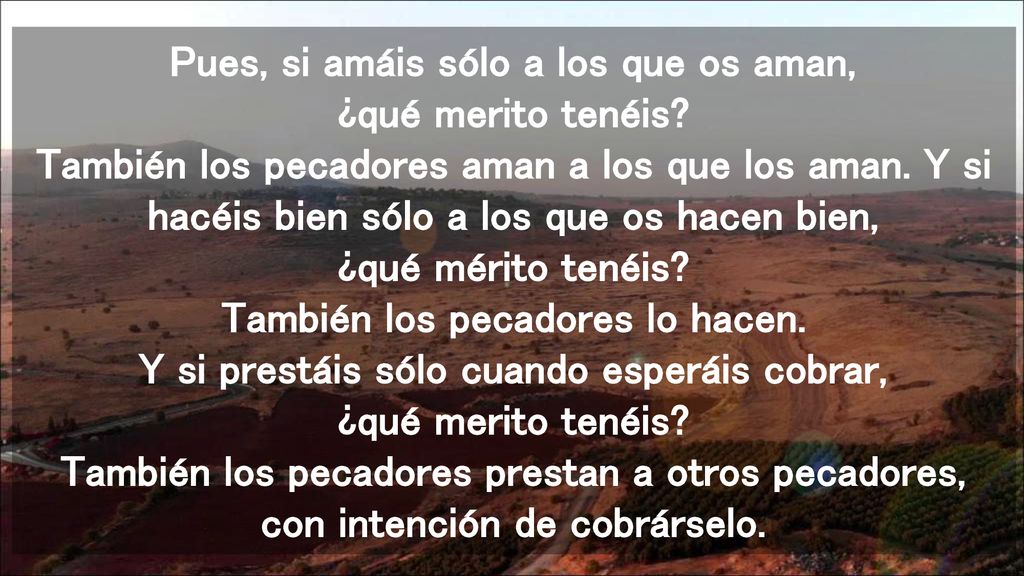 Pues, si amáis sólo a los que os aman, ¿qué merito tenéis