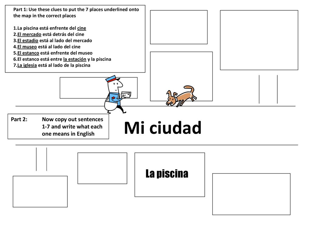 Part 1: Use these clues to put the 7 places underlined onto the map in the correct places 1.La piscina está enfrente del cine 2.El mercado está detrás del cine 3.El estadio está al lado del mercado 4.El museo está al lado del cine 5.El estanco está enfrente del museo 6.El estanco está entre la estación y la piscina 7.La iglesia está al lado de la piscina