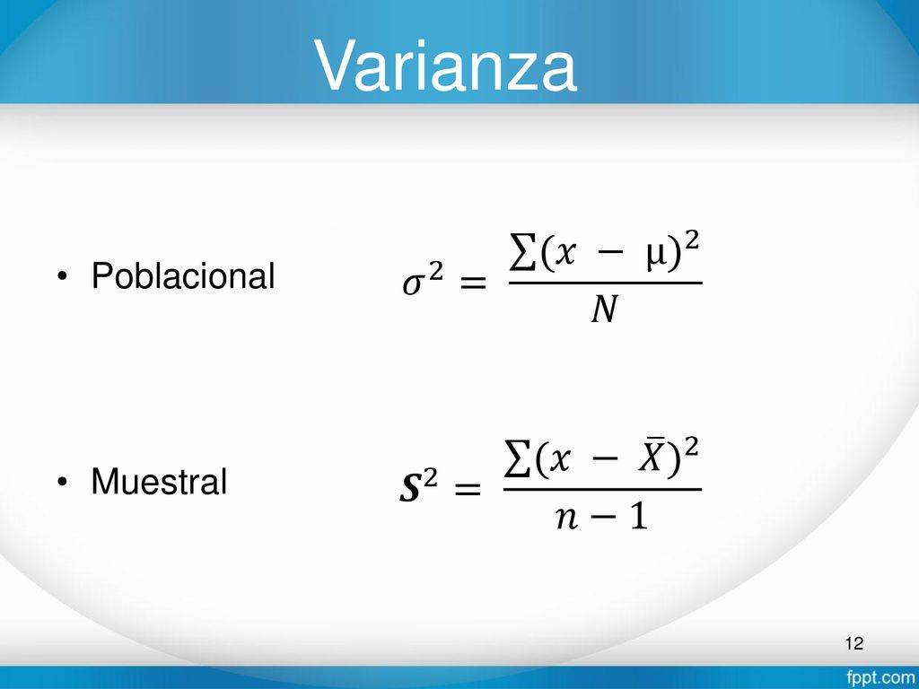 Varianza Poblacional Muestral 𝜎 2 = (𝑥 − µ) 2 𝑁 𝑺 2 = (𝑥 − 𝑋 ) 2 𝑛−1