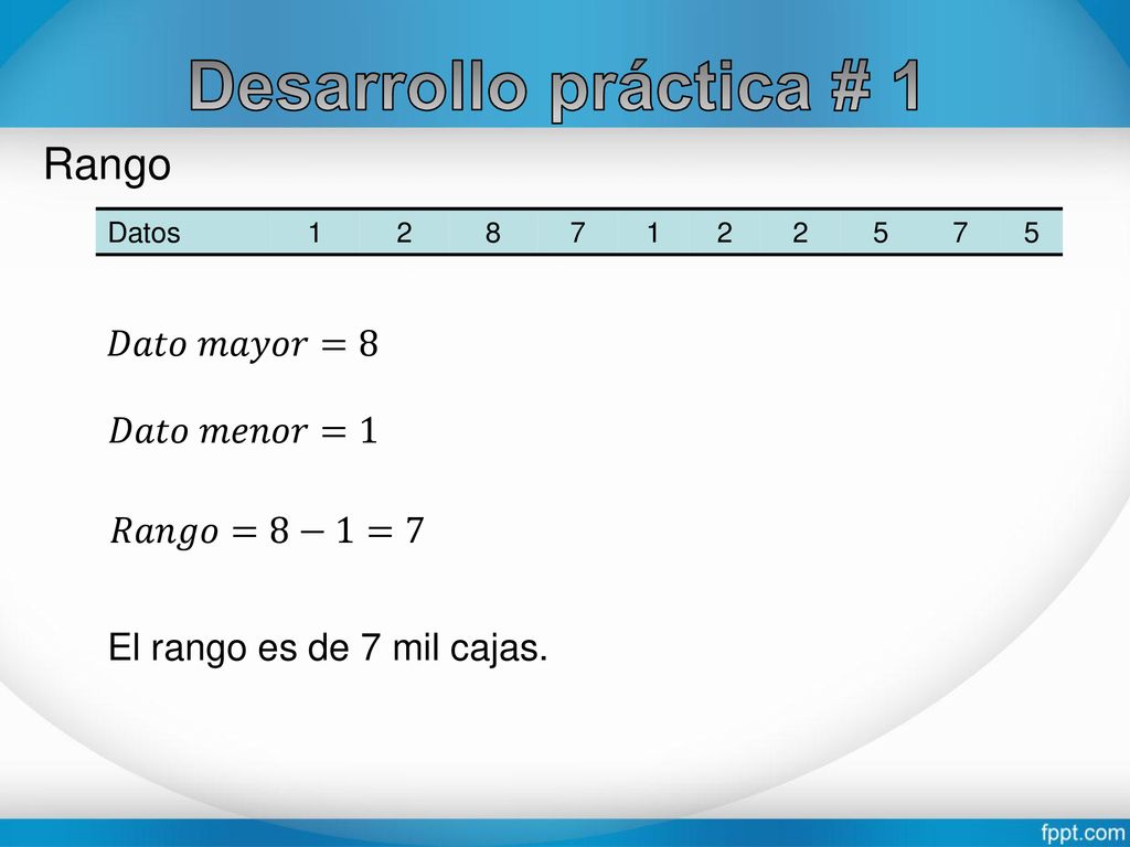 Desarrollo práctica # 1 Rango 𝐷𝑎𝑡𝑜 𝑚𝑎𝑦𝑜𝑟=8 𝐷𝑎𝑡𝑜 𝑚𝑒𝑛𝑜𝑟=1 𝑅𝑎𝑛𝑔𝑜=8−1=7