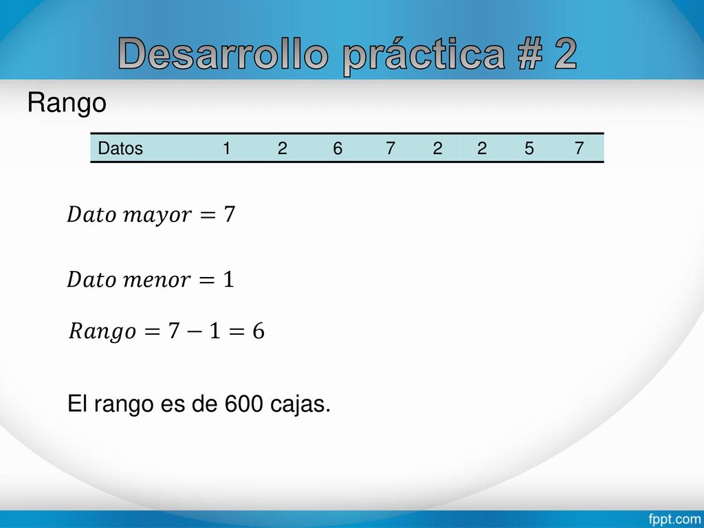 Desarrollo práctica # 2 Rango 𝐷𝑎𝑡𝑜 𝑚𝑎𝑦𝑜𝑟=7 𝐷𝑎𝑡𝑜 𝑚𝑒𝑛𝑜𝑟=1 𝑅𝑎𝑛𝑔𝑜=7−1=6