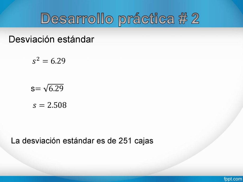 Desarrollo práctica # 2 Desviación estándar 𝑠 2 =6.29 s= 6.29 𝑠=2.508