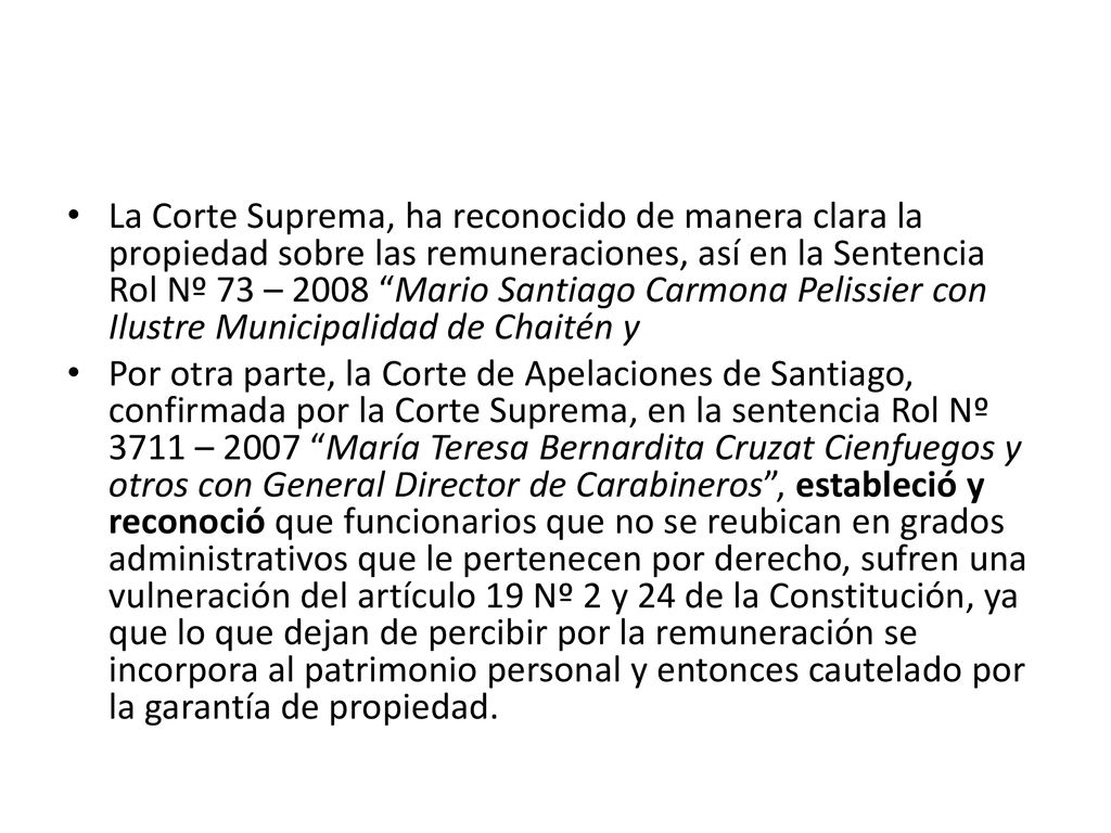 La Corte Suprema, ha reconocido de manera clara la propiedad sobre las remuneraciones, así en la Sentencia Rol Nº 73 – 2008 Mario Santiago Carmona Pelissier con Ilustre Municipalidad de Chaitén y