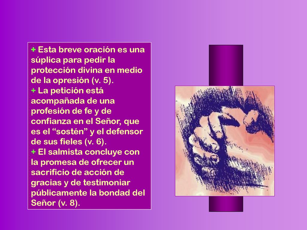+ Esta breve oración es una súplica para pedir la protección divina en medio de la opresión (v. 5).