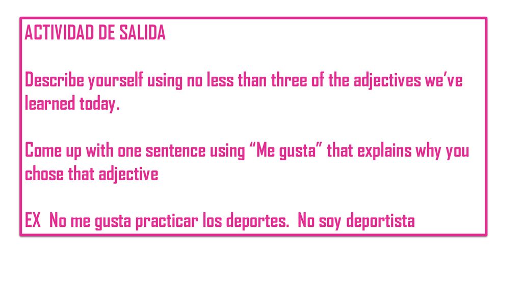 ACTIVIDAD DE SALIDA Describe yourself using no less than three of the adjectives we’ve learned today.