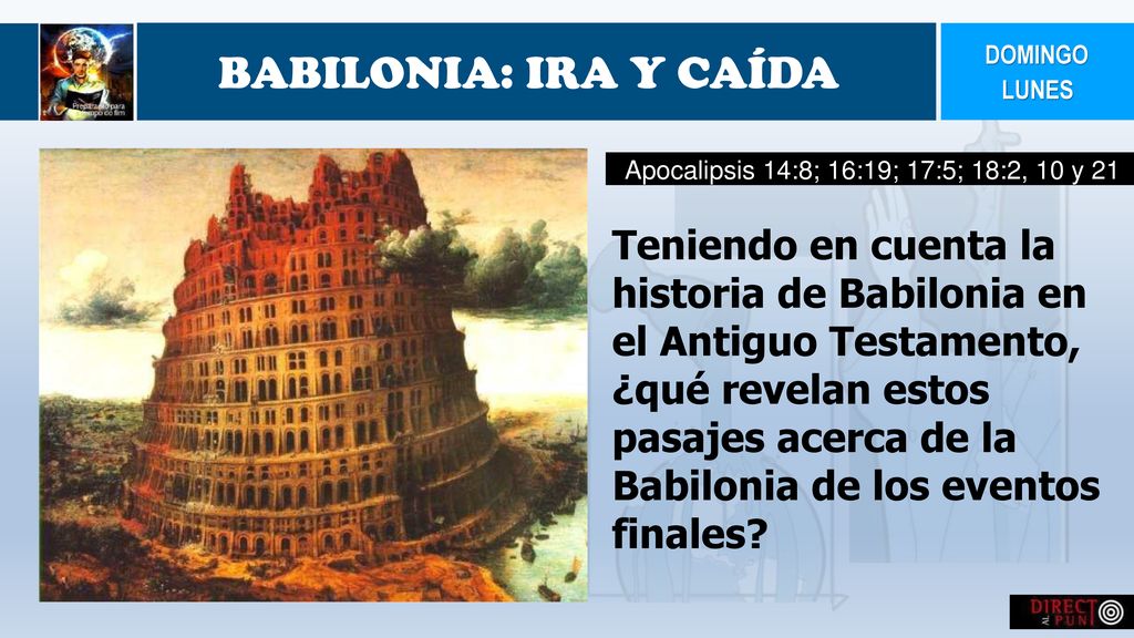 DOMINGO BABILONIA: IRA Y CAÍDA. LUNES. Apocalipsis 14:8; 16:19; 17:5; 18:2, 10 y 21 ,