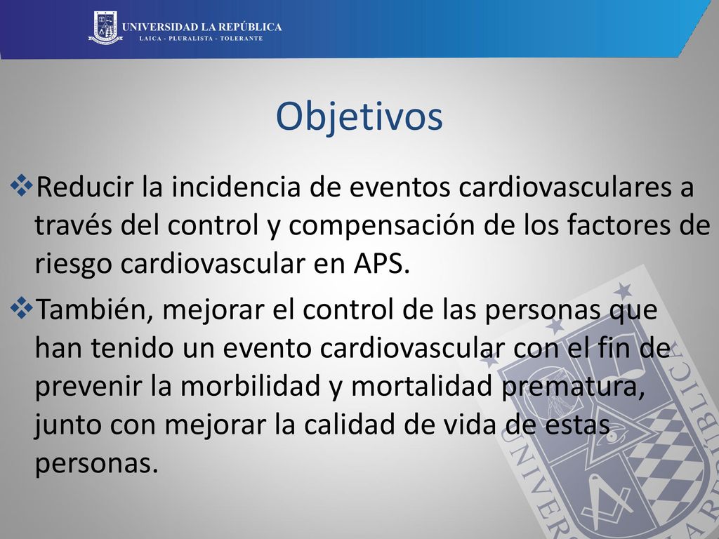 Objetivos Reducir la incidencia de eventos cardiovasculares a través del control y compensación de los factores de riesgo cardiovascular en APS.