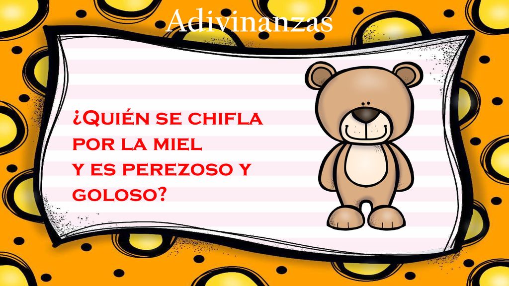 Adivinanzas ¿Quién se chifla por la miel y es perezoso y goloso