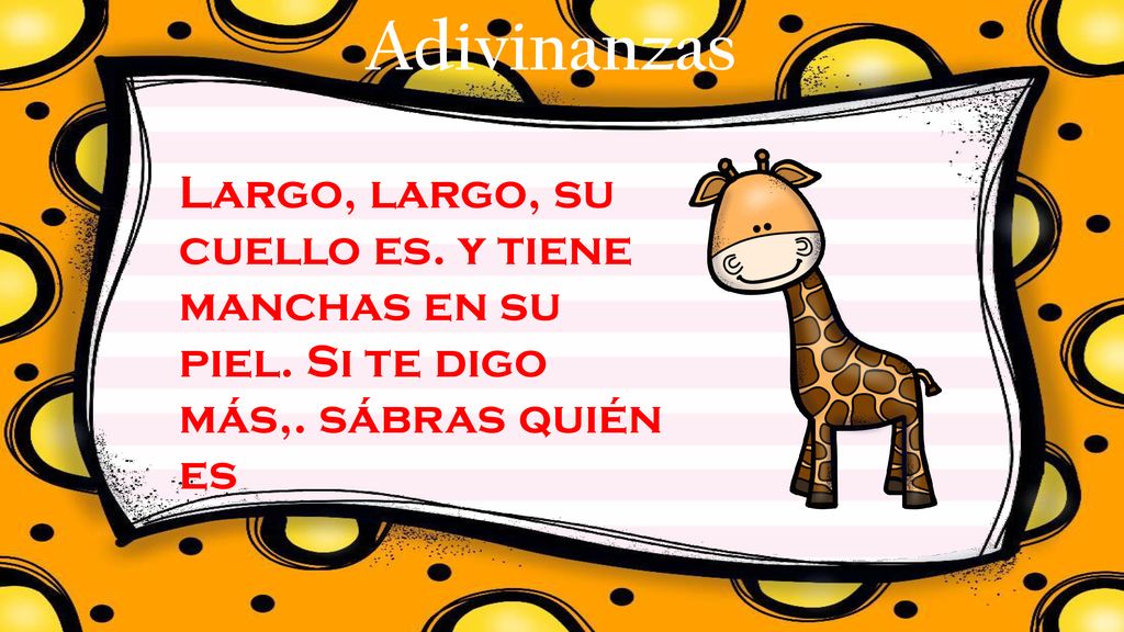 Adivinanzas Largo, largo, su cuello es. y tiene manchas en su piel.