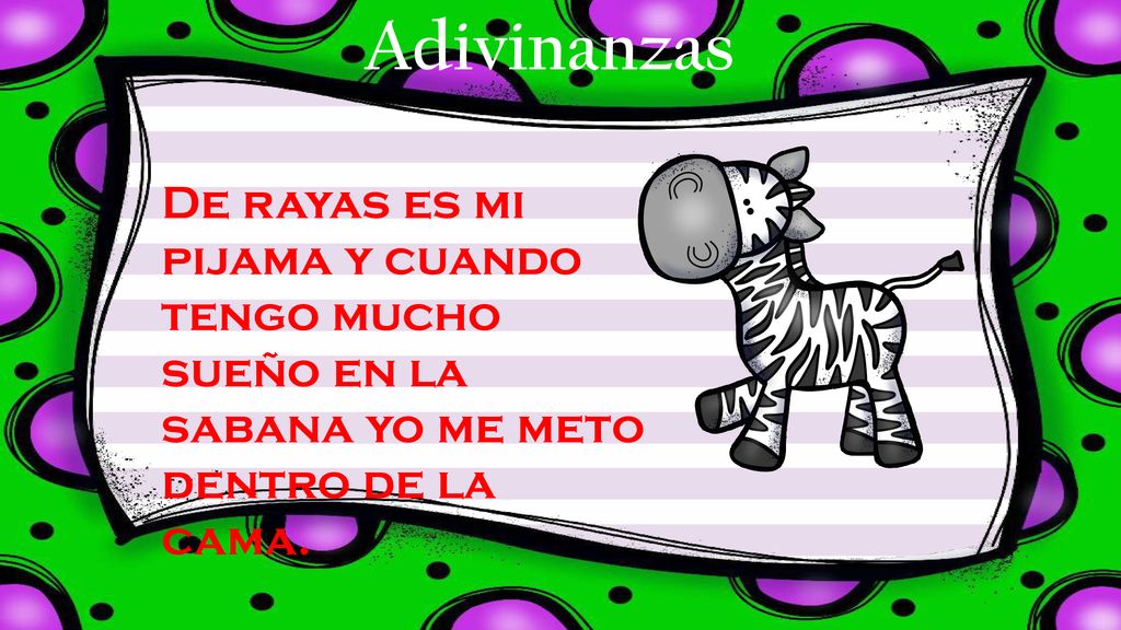 Adivinanzas De rayas es mi pijama y cuando tengo mucho sueño en la sabana yo me meto dentro de la cama.