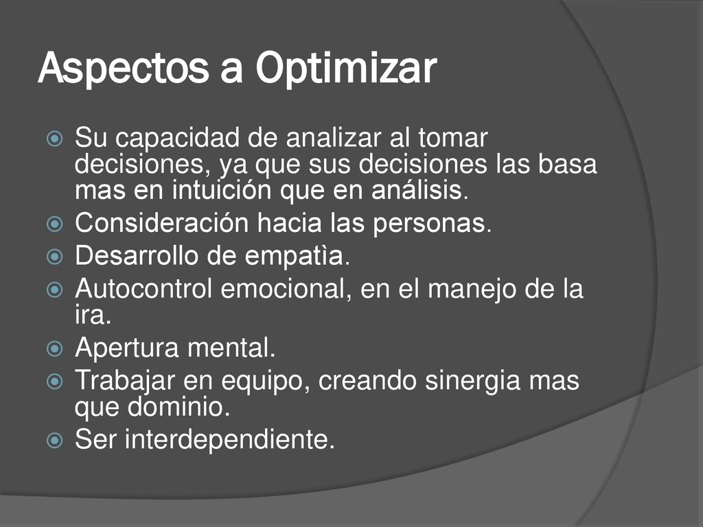 Aspectos a Optimizar Su capacidad de analizar al tomar decisiones, ya que sus decisiones las basa mas en intuición que en análisis.