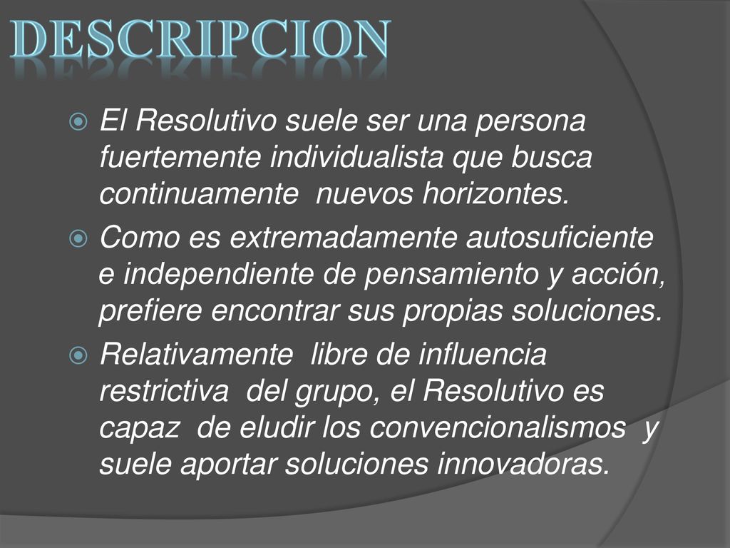 DESCRIPCION El Resolutivo suele ser una persona fuertemente individualista que busca continuamente nuevos horizontes.