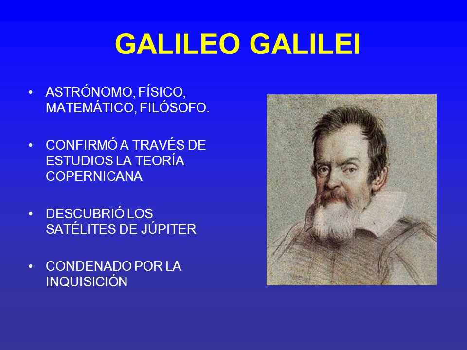 GALILEO GALILEI ASTRÓNOMO, FÍSICO, MATEMÁTICO, FILÓSOFO.
