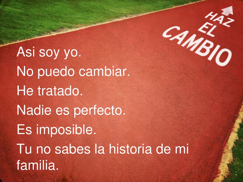 Asi soy yo. No puedo cambiar. He tratado. Nadie es perfecto.