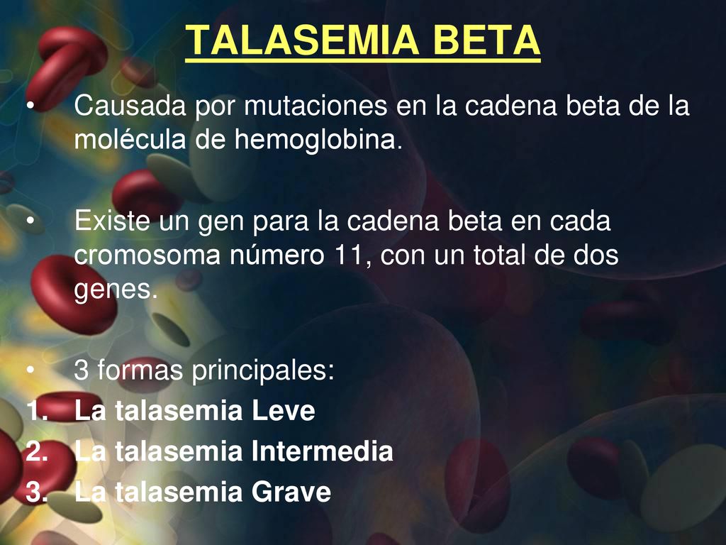 TALASEMIA BETA Causada por mutaciones en la cadena beta de la molécula de hemoglobina.