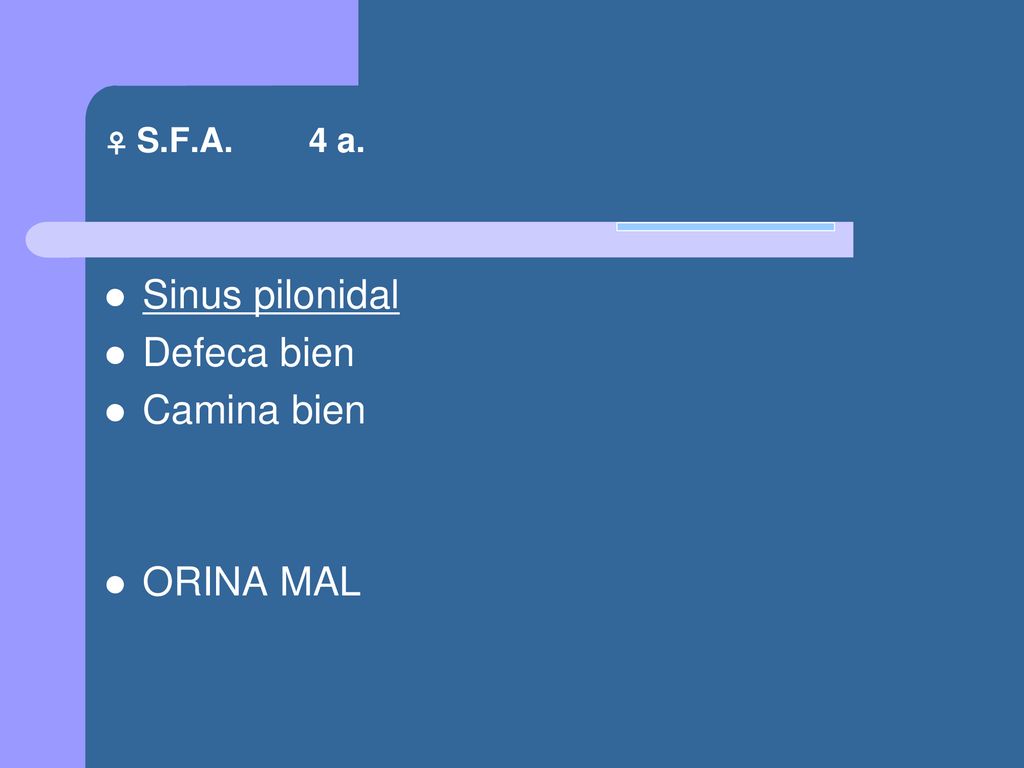♀ S.F.A. 4 a. Sinus pilonidal Defeca bien Camina bien ORINA MAL
