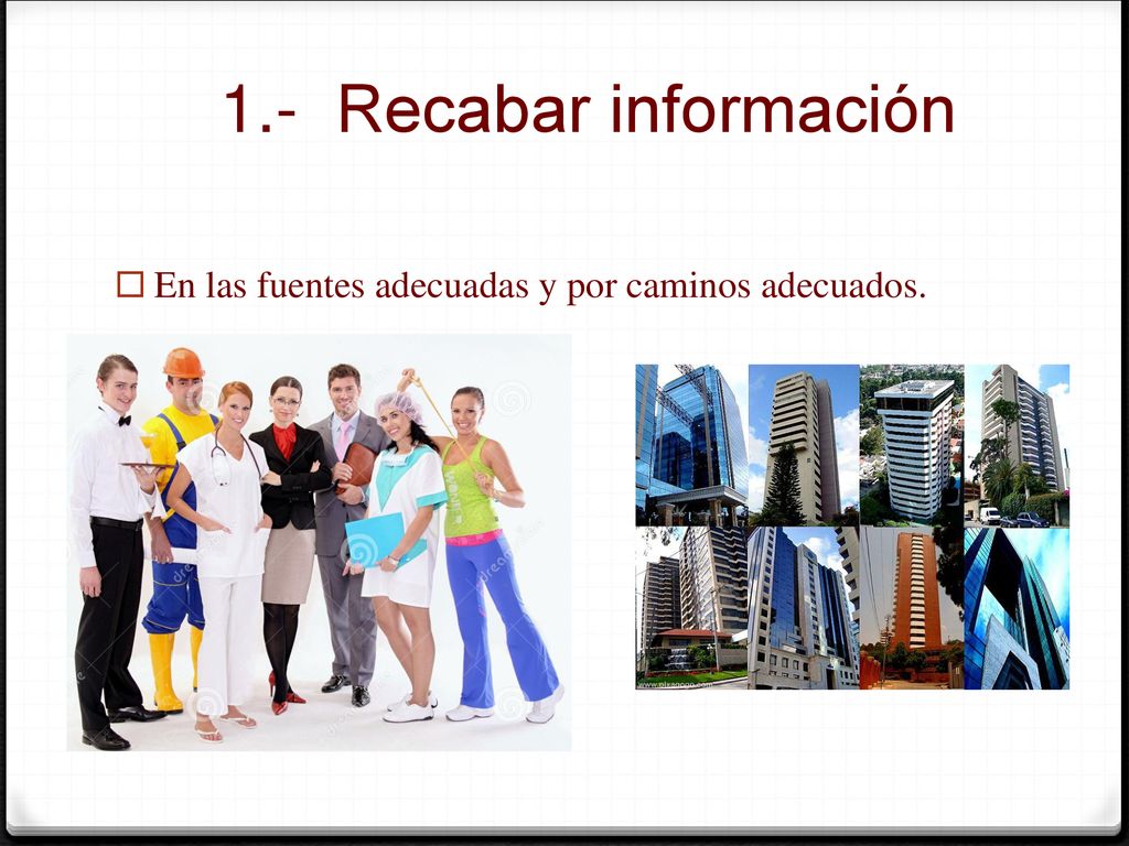 1.- Recabar información En las fuentes adecuadas y por caminos adecuados.