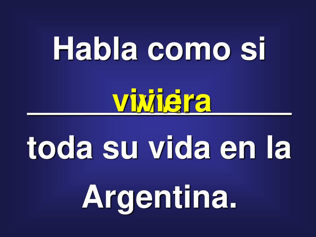 Habla como si _______________ toda su vida en la Argentina.