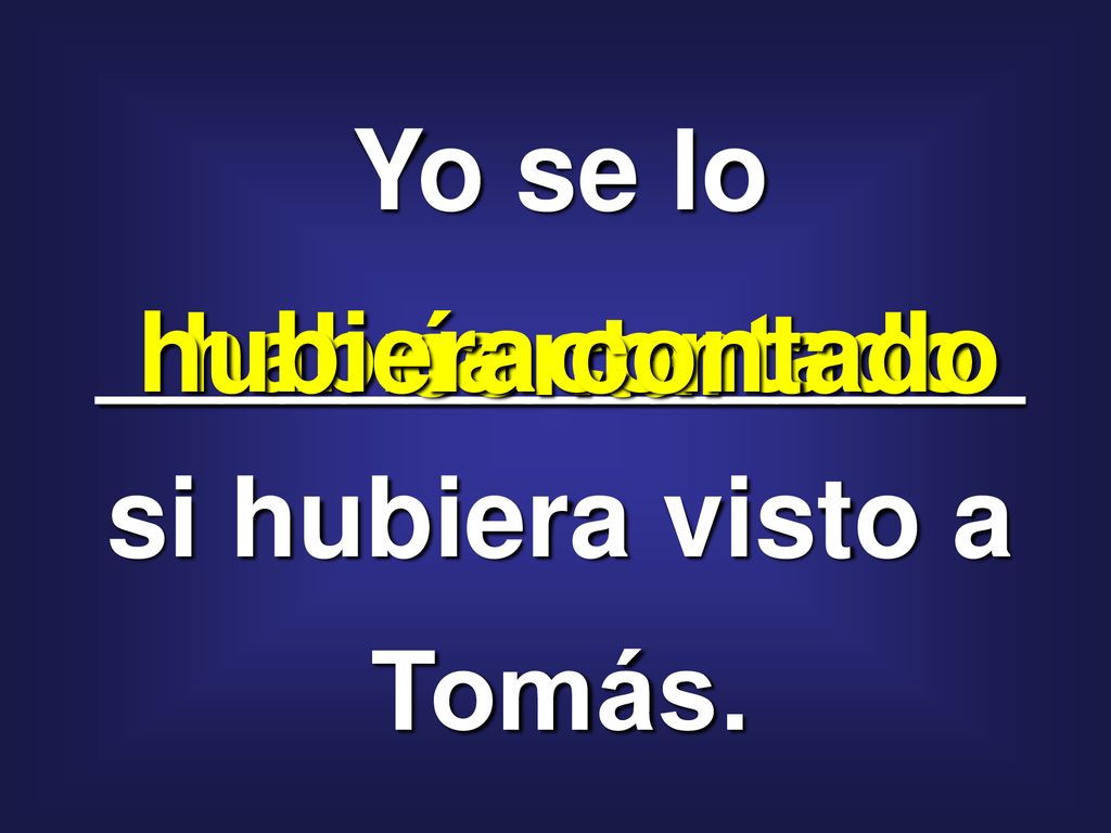 Yo se lo _______________ si hubiera visto a Tomás.