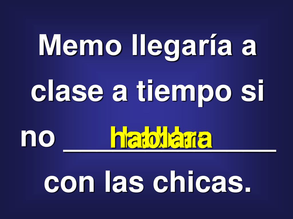 Memo llegaría a clase a tiempo si no _____________ con las chicas.