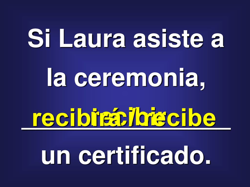 Si Laura asiste a la ceremonia, _______________ un certificado.