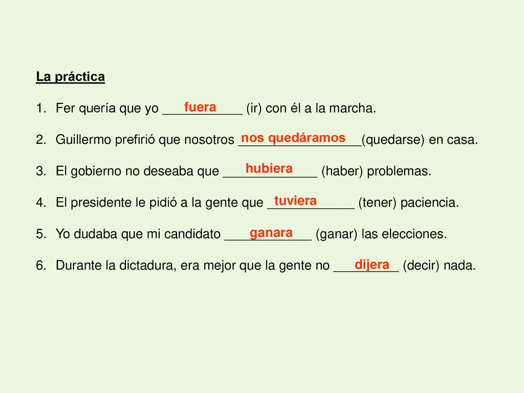 La práctica Fer quería que yo ___________ (ir) con él a la marcha. Guillermo prefirió que nosotros _________________(quedarse) en casa.